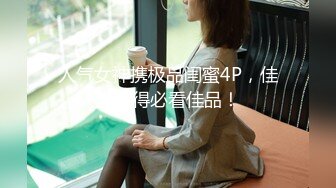 人气女神携极品闺蜜4P，佳人难得必看佳品！