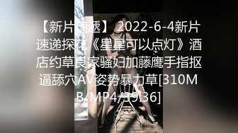 【新片速遞】 2022-6-4新片速递探花《星星可以点灯》酒店约草良家骚妇加藤鹰手指抠逼舔穴AV姿势暴力草[310MB/MP4/39:36]