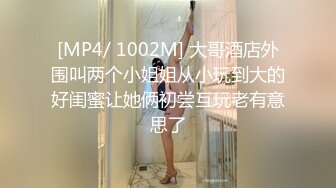 [MP4/ 1002M] 大哥酒店外围叫两个小姐姐从小玩到大的好闺蜜让她俩初尝互玩老有意思了