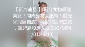 【新片速遞 】 网红尤物颜值美女！肉肉身材大肥臀！脱光光假屌自慰，猛捅深插流白浆，翘起屁股后入[1.23G/MP4/01:43:40]