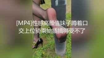 [MP4]性感高颜值妹子蹲着口交上位骑乘抽插搞得受不了