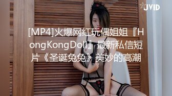 [MP4]火爆网红玩偶姐姐『HongKongDoll』最新私信短片《圣诞兔兔》美妙的高潮