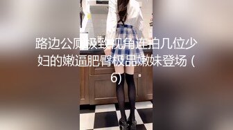 路边公厕极致视角连拍几位少妇的嫩逼肥臀极品嫩妹登场 (6)