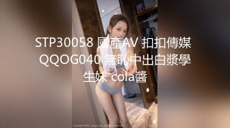 STP30058 國產AV 扣扣傳媒 QQOG040 無恥中出白漿學生妹 cola醬