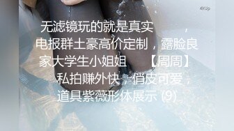 无滤镜玩的就是真实▶▶▶，电报群土豪高价定制，露脸良家大学生小姐姐♡♥【周周】♡♥私拍赚外快，俏皮可爱，道具紫薇形体展示 (9)