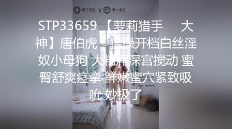 STP33659 【萝莉猎手❤️大神】唐伯虎✨ 猛操开档白丝淫奴小母狗 大粗屌深宫搅动 蜜臀舒爽痉挛 鲜嫩蜜穴紧致吸吮 妙极了