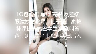 LO包臀裙 黑丝 高跟 反差婊眼镜娘女教师『柚子猫』家教补课被大鸡巴学生 操到叫爸爸，趴在桌子上翘起美臀后入