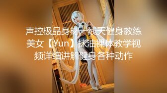 声控极品身材一线天健身教练美女【Yun】抹油裸体教学视频详细讲解健身各种动作