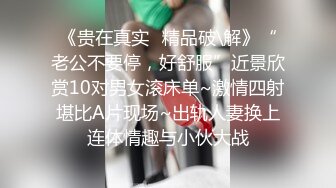 《贵在真实✿精品破\解》“老公不要停，好舒服”近景欣赏10对男女滚床单~激情四射堪比A片现场~出轨人妻换上连体情趣与小伙大战