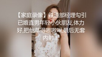 【家庭录像】铁道部经理勾引已婚直男年轻小伙朋友,体力好,把他草得嗷嗷叫,最后无套内射！