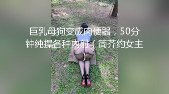 巨乳母狗变成肉便器，50分钟纯操各种内射（简芥约女主）