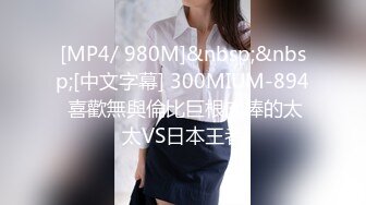 [MP4/ 980M]&nbsp;&nbsp;[中文字幕] 300MIUM-894 喜歡無與倫比巨根肉棒的太太VS日本王者