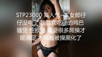 STP23000 高人气~车女郎仔仔没电了 我喜欢吃硬的鸡巴 骚货 性欲强 需要很多屌操才能满足 木耳都被操黑化了