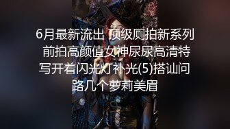 6月最新流出 顶级厕拍新系列 前拍高颜值女神尿尿高清特写开着闪光灯补光(5)搭讪问路几个萝莉美眉