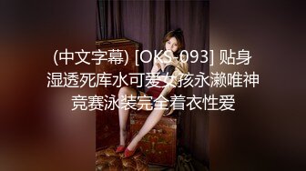 (中文字幕) [OKS-093] 贴身湿透死库水可爱女孩永濑唯神竞赛泳装完全着衣性爱