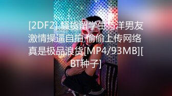 [2DF2] 骚货留学生与洋男友激情操逼自拍 偷偷上传网络 真是极品浪货[MP4/93MB][BT种子]