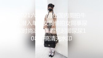 2021六月新流出国内厕拍牛人潜入单位女厕偷拍女同事尿尿时尚凉鞋美眉掂起脚尿尿1080P高清无水印