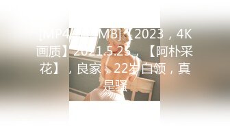 [MP4/649MB]【2023，4K画质】2021.5.25，【阿朴采花】，良家，22岁白领，真是骚