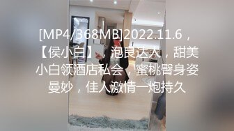 [MP4/368MB]2022.11.6，【侯小白】，泡良达人，甜美小白领酒店私会，蜜桃臀身姿曼妙，佳人激情一炮持久