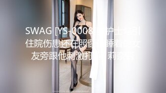 SWAG [YS-0008]骚护士勾引住院伤患还在照顾他睡着的女友旁跟他刺激打炮! 莉奈酱