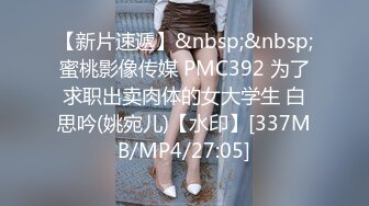 【新片速遞】&nbsp;&nbsp;蜜桃影像传媒 PMC392 为了求职出卖肉体的女大学生 白思吟(姚宛儿)【水印】[337MB/MP4/27:05]