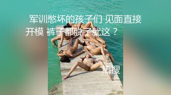 军训憋坏的孩子们 见面直接开模 裤子都脱了就这？                                                                                                                            热搜