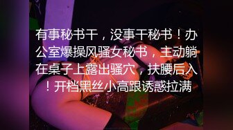 有事秘书干，没事干秘书！办公室爆操风骚女秘书，主动躺在桌子上露出骚穴，扶腰后入！开档黑丝小高跟诱惑拉满