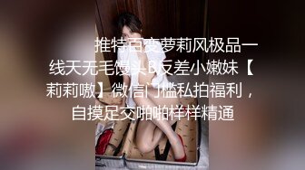 ⚫️⚫️推特百变萝莉风极品一线天无毛馒头B反差小嫩妹【莉莉嗷】微信门槛私拍福利，自摸足交啪啪样样精通