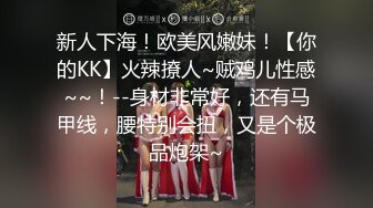 新人下海！欧美风嫩妹！【你的KK】火辣撩人~贼鸡儿性感~~！--身材非常好，还有马甲线，腰特别会扭，又是个极品炮架~