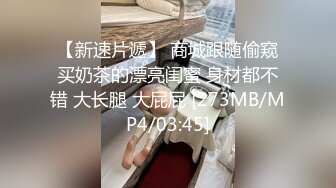 【新速片遞】 商城跟随偷窥买奶茶的漂亮闺蜜 身材都不错 大长腿 大屁屁 [273MB/MP4/03:45]