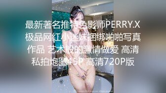 最新著名推特色影师PERRY.X极品网红小迷妹捆绑啪啪写真作品 艺术般的激情做爱 高清私拍炮图45P 高清720P版