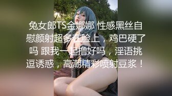 兔女郎TS金娜娜 性感黑丝自慰颜射超多在脸上，鸡巴硬了吗 跟我一起撸好吗，淫语挑逗诱惑，高潮精彩喷射豆浆！