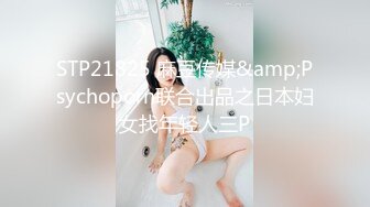 STP21825 麻豆传媒&amp;Psychoporn联合出品之日本妇女找年轻人三P