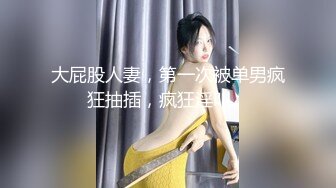 大屁股人妻，第一次被单男疯狂抽插，疯狂淫叫。