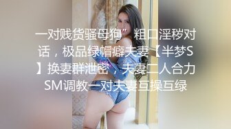 一对贱货骚母狗”粗口淫秽对话，极品绿帽癖夫妻【半梦S】换妻群泄密，夫妻二人合力SM调教一对夫妻互操互绿