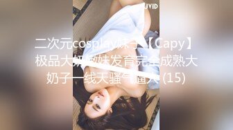 二次元cosplay妹子【Capy】极品大奶嫩妹发育完全成熟大奶子一线天骚气逼人 (15)