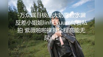 -万众瞩目极品大奶露脸水嫩反差小姐姐linhi yuum付费私拍 紫薇啪啪裸舞全程高能无尿点1