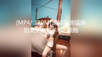 [MP4/ 180M] 酒店开房猛操甜美女友的多毛小黑鲍