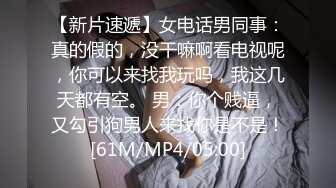 【新片速遞】女电话男同事：真的假的，没干嘛啊看电视呢，你可以来找我玩吗，我这几天都有空。 男：你个贱逼，又勾引狗男人来找你是不是！[61M/MP4/05:00]