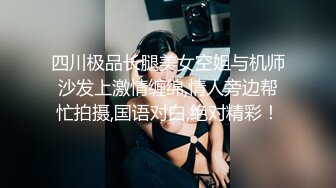 四川极品长腿美女空姐与机师沙发上激情缠绵,情人旁边帮忙拍摄,国语对白,绝对精彩！