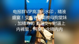 电报群VIP高清无水印，精液盛宴！变态老哥调教母狗堂妹，加精寿司 美足交，射逼上内裤里，再穿上含精内内