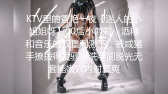 KTV里的香艳一夜【迷人的小姐姐呀】00后小萝莉，酒精和音乐的双重刺激下，被咸猪手撩拨得发骚，洗手间脱光无套插嫩穴内射真爽