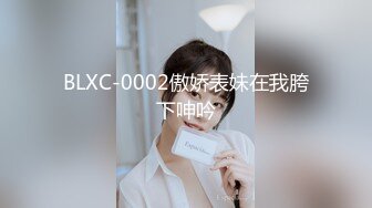 BLXC-0002傲娇表妹在我胯下呻吟