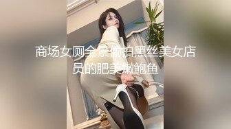 商场女厕全景偷拍黑丝美女店员的肥美嫩鲍鱼