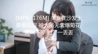 [MP4/ 176M] 美女在沙发上撅着屁屁 被大吊无套爆菊花 爽叫不停 射了一丢丢