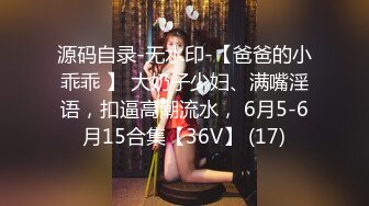 源码自录-无水印-【爸爸的小乖乖 】 大奶子少妇、满嘴淫语，扣逼高潮流水， 6月5-6月15合集【36V】 (17)