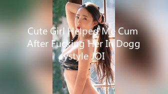 Cute Girl Helped Me Cum After Fucking Her In Doggystyle JOI