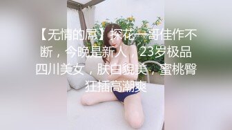 【无情的屌】探花一哥佳作不断，今晚是新人，23岁极品四川美女，肤白貌美，蜜桃臀狂插高潮爽