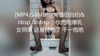 [MP4/58MB]台湾情侣自拍&nbsp;&nbsp;小伙约炮爆乳女同事 这身材绝了 干一炮绝对值