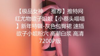 【极品女神❤️推荐】推特网红尤物欲子姐姐【小蔡头喵喵】新年特辑-灰色包臀裙 速插欲子小姐粉穴 高潮白浆 高清7200P版